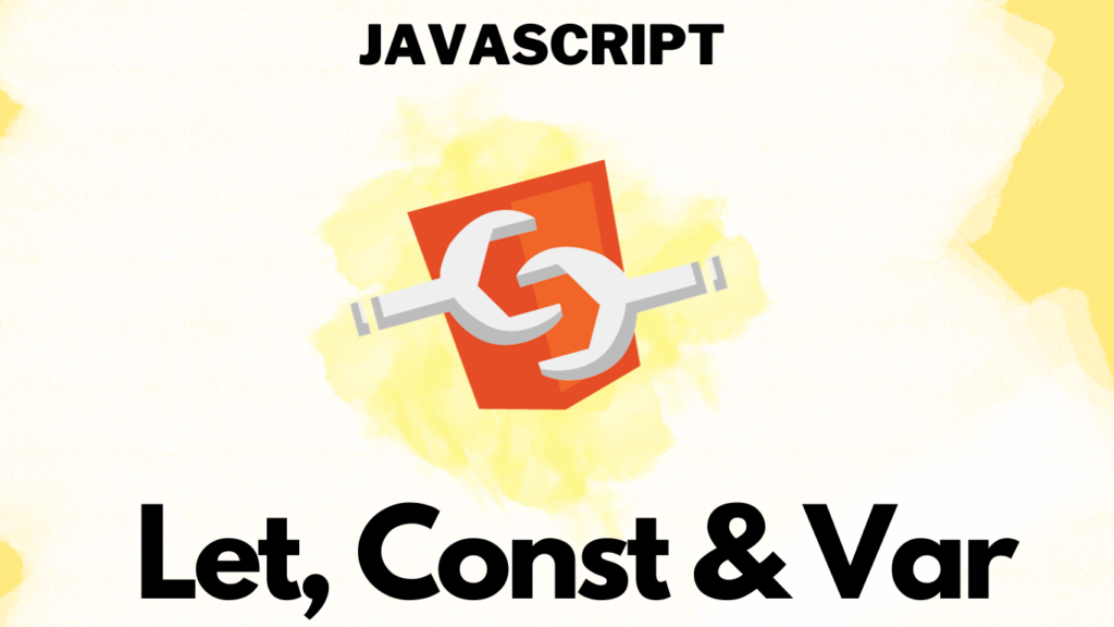 Javascript ES6: Let, Const, and Var- Choosing the Right Variable Declaration
